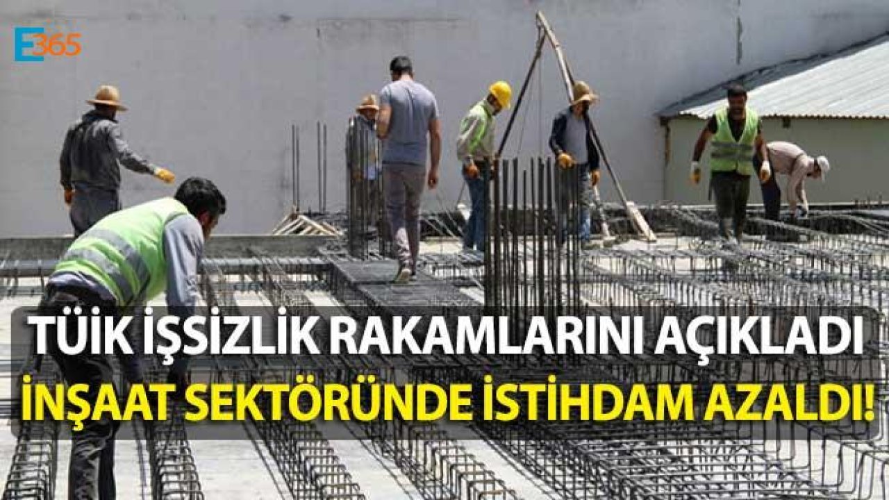 TÜİK İşsizlik Rakamları Açıklandı, İnşaat Sektöründe İstihdam Azaldı!