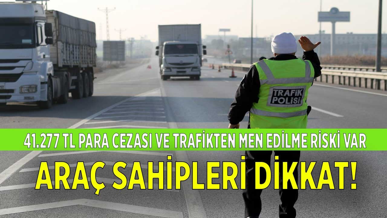 81 ilde denetimler başladı! Araç sahipleri dikkat, bunu yapanlara 41 bin 277 TL para cezası kesildi, trafikten men cezası bile veriliyor