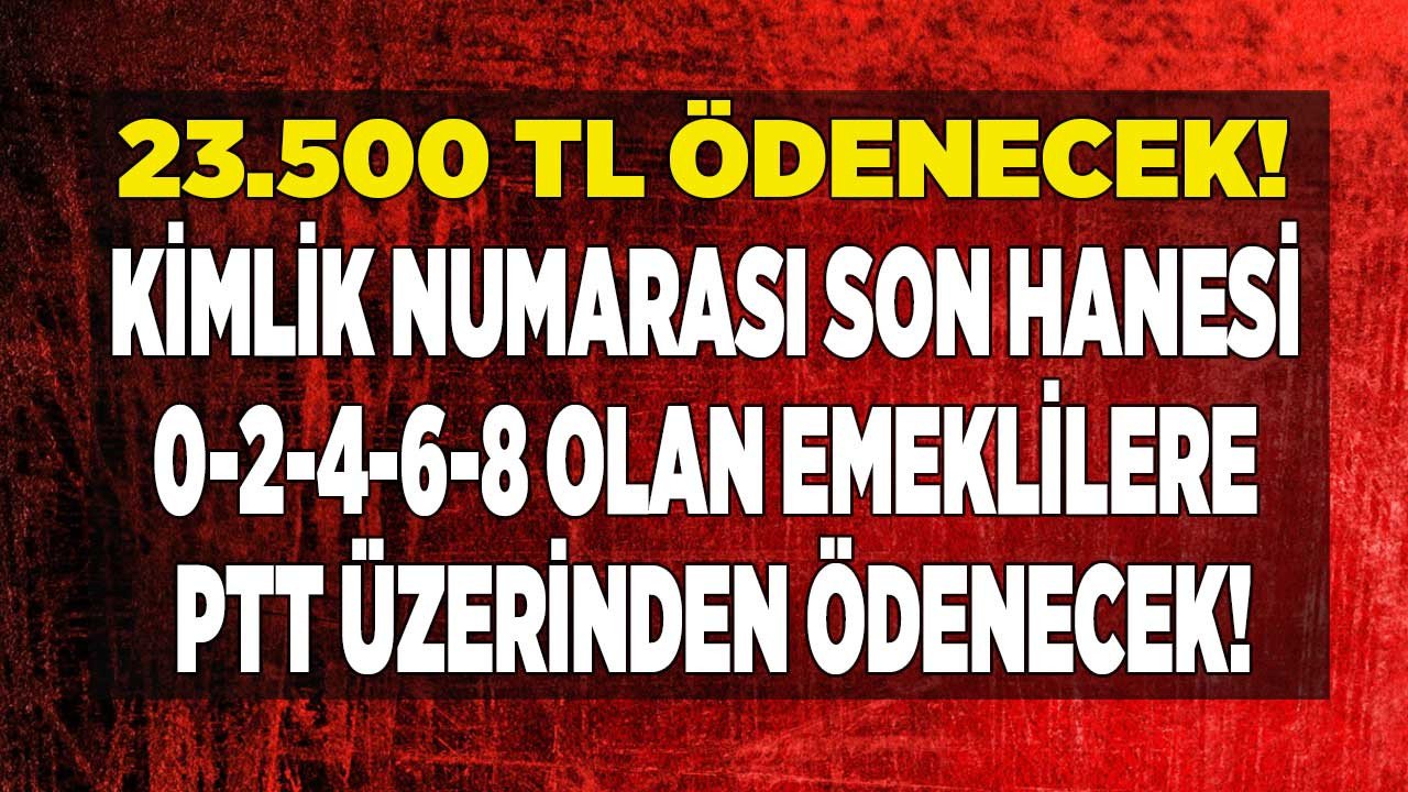 Kimlik numarası 8, 4, 2, 0, 6 ile biten emeklilere PTT üzerinden ödeniyor! Eylül ayı sonuna kadar başvuru yapana 23.500 TL ödeme yapılacak