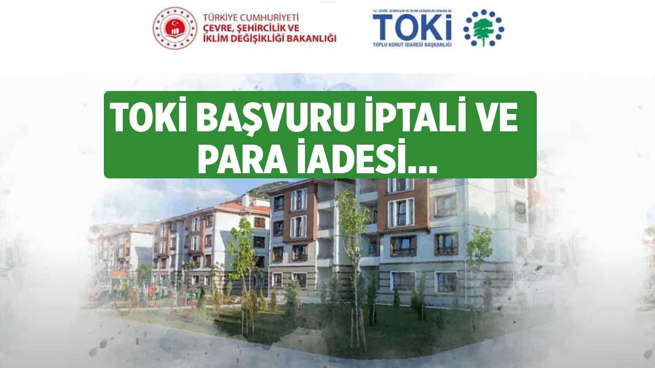 TOKİ başvuru iptali nasıl olur, e Devlet başvuru iptal edilip tekrar başvurabilir mi, para iadesi var mı, alınabilir mi?