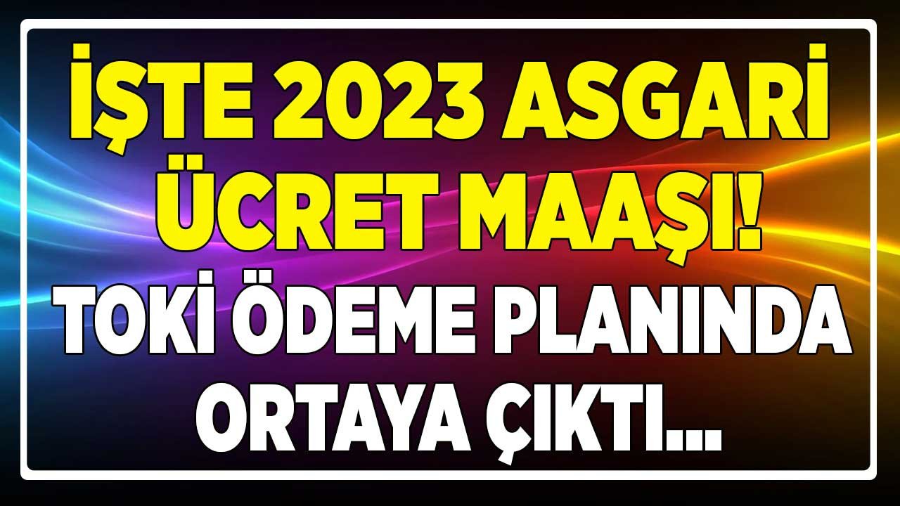 Ocak'ta asgari ücret ne kadar olacak 2023 sorunun yanıtı TOKİ başvuru şartları ile ortaya çıktı iddiası!