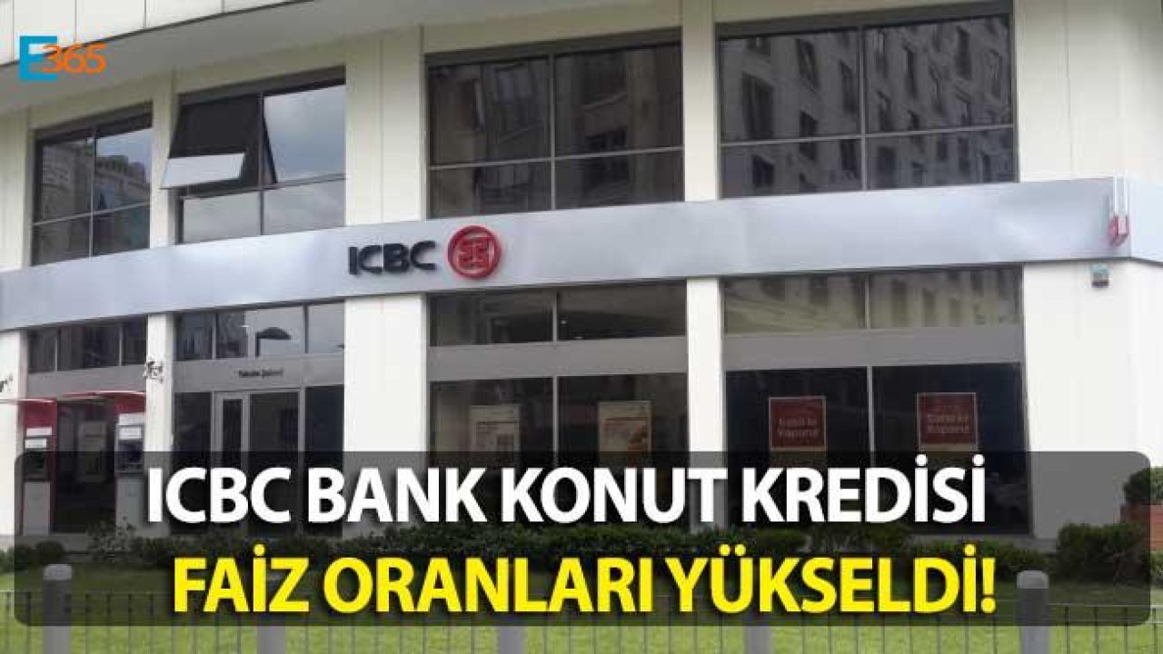 ICBC Bank Konut Kredisi Faiz Oranı Yükseldi!