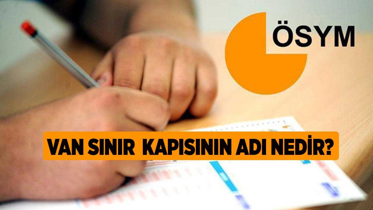 Van sınır kapısı adı, ismi ne? KPSS 2022 sınavı Van Sınır Kapısı'nın doğru yanıtı ne?