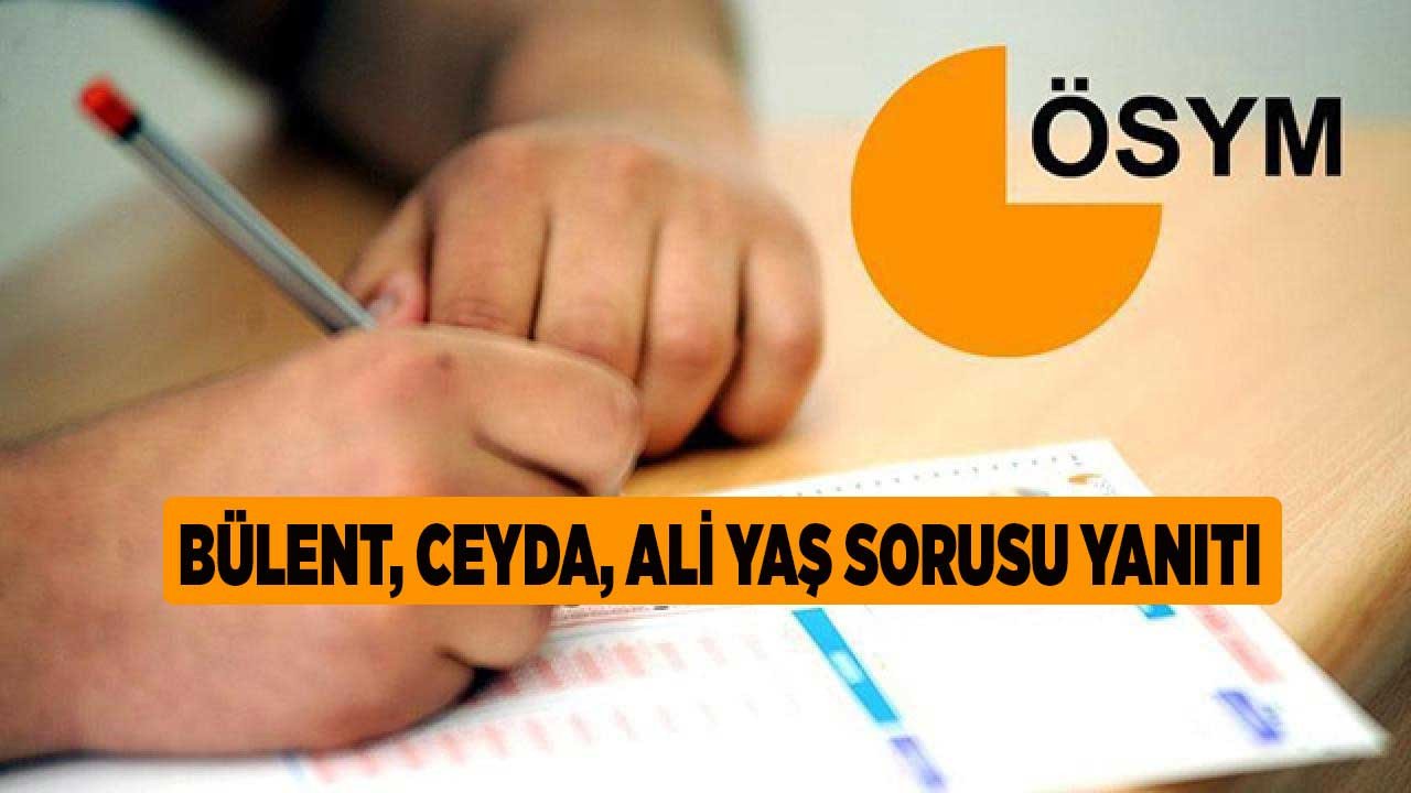 KPSS Bülent Ceyda Ali matematik yaş sorusu cevabı neydi?