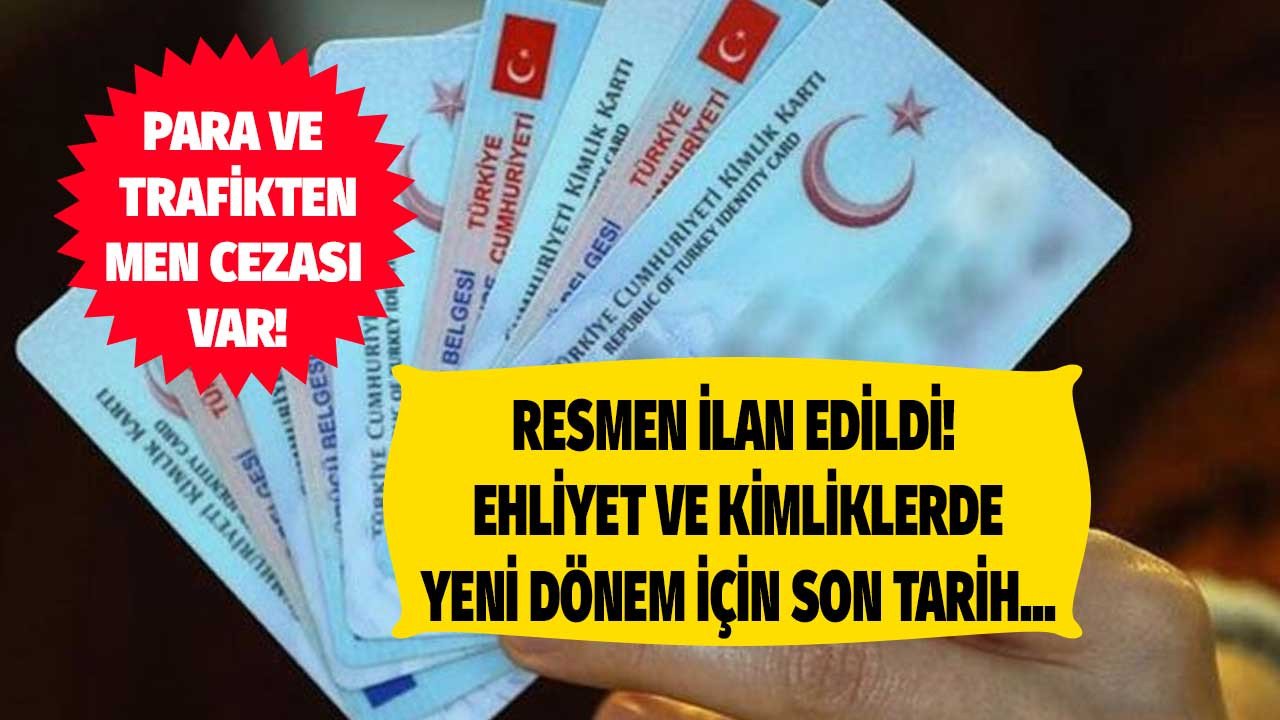 Ehliyet ve kimliği olanlara son tarih verildi! Milyonları ilgilendiren yeni dönem başlıyor