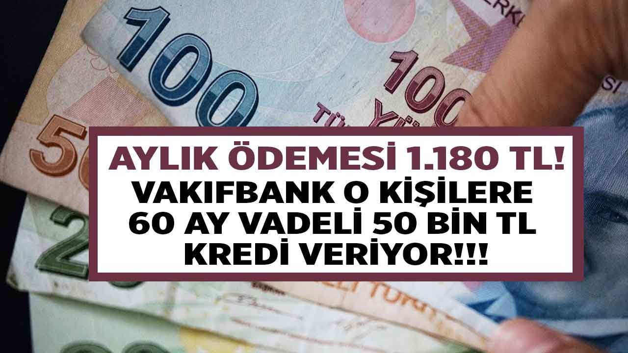 Aylık ödemesi 1.180 TL! Vakıfbank o kişilere 60 ay vadeli 50.000 TL kredi veriyor