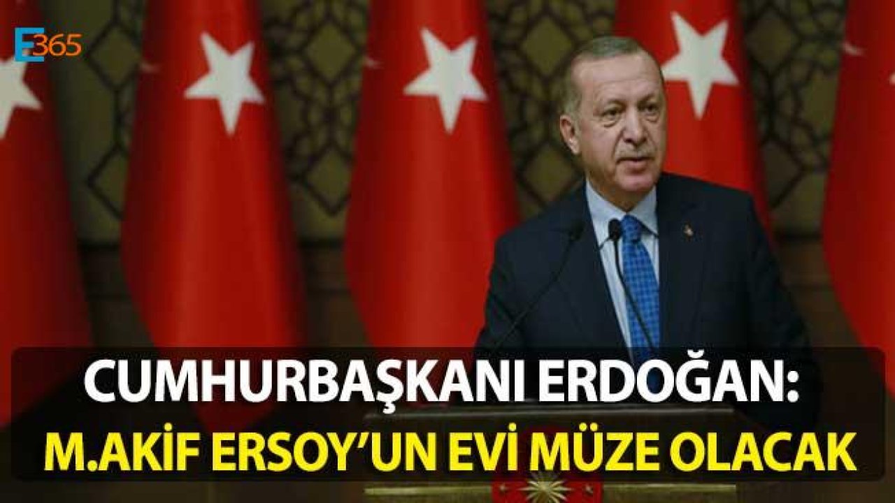 Cumhurbaşkanı Erdoğan Açıkladı Mehmet Akif Ersoy'un Evi Müze Oluyor