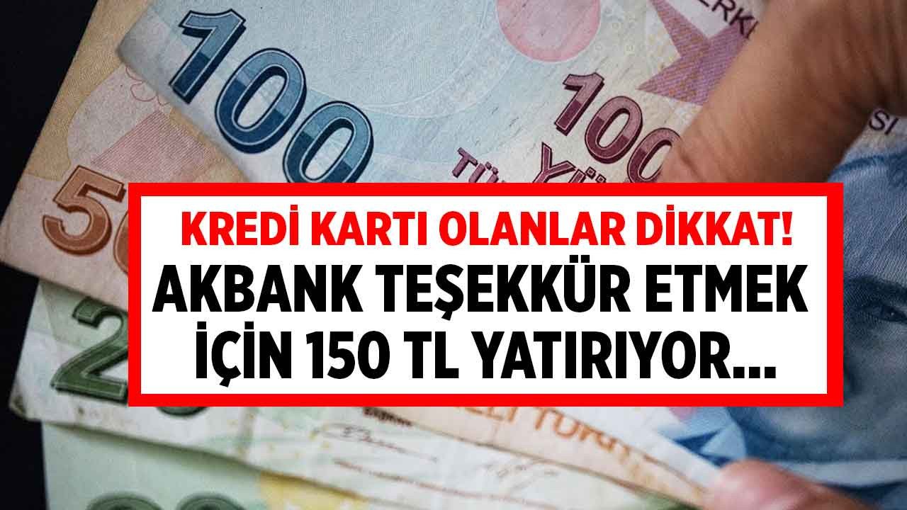 Akbank kredi kartı olan müşterilerine teşekkür etmek için 150 TL yatıracak