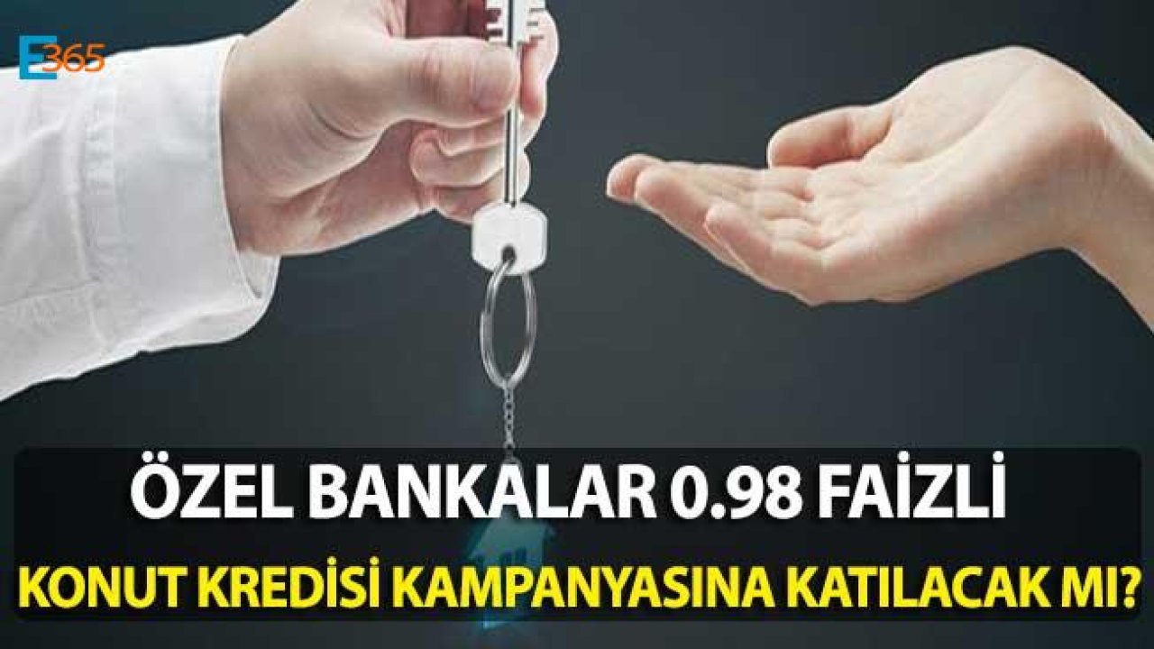 Özel Bankalar 0.98 Konut Kredisi Kampanyası Düzenleyecek Mi?