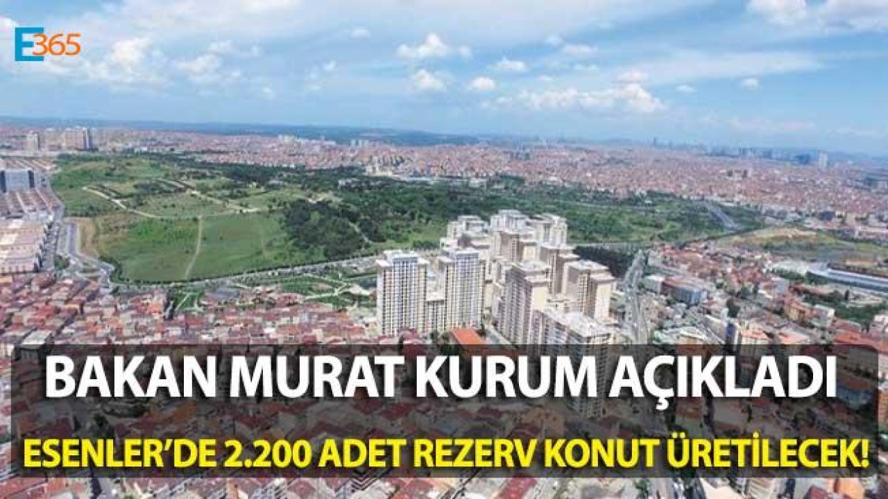 Bakan Kurum "İstanbul Esenler'de 2200 Adet Rezerv Konut Üreteceğiz"