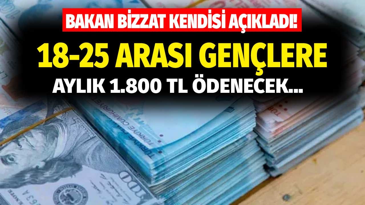 Bakan müjde diyerek bizzat kendisi açıkladı! 18-25 arası gençlere her ay 1.800 TL ödenecek başvuru için tek şart var