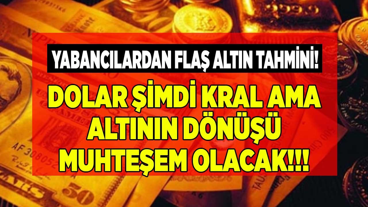 Yabancılardan yeni altın tahmini! Dolar şimdi kral ama altın parlaklığını geri kazanacak FED faiz döngüsü kırılır kırılmaz altının dönüşü muhteşem olacak