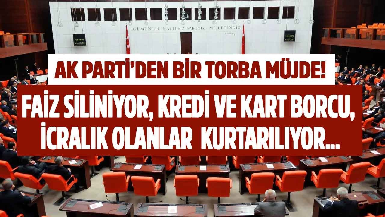 AK Parti'den 1 Torba Müjde! Faiz silinecek, kredi ve kart borcu ile icralık olanlar kurtarılacak çatısı olan para basacak