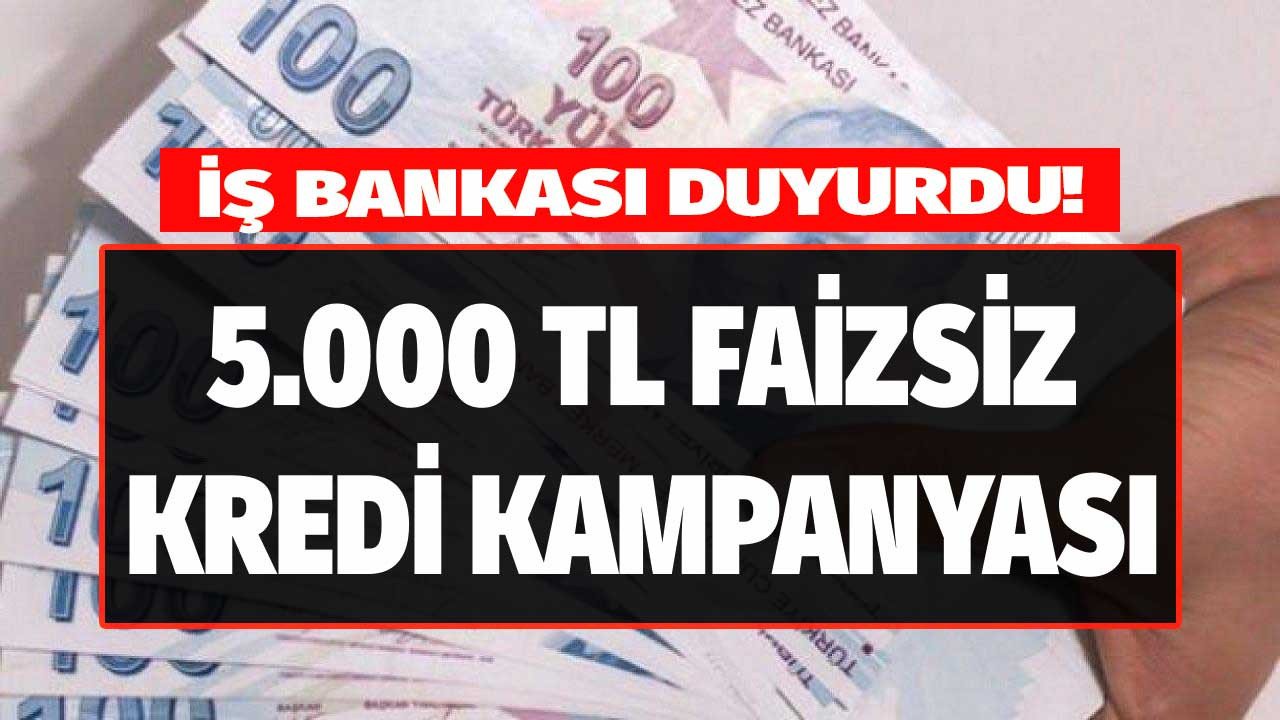 İş Bankası hesabı olana değil olmayana veriyor! 5000 TL faizsiz kredi müjdesi o şartla veriliyor