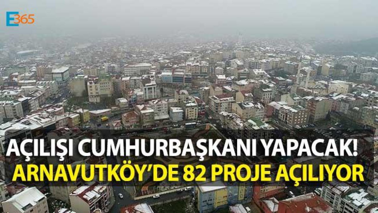 Cumhurbaşkanı Erdoğan Arnavutköy'de 82 Projeyi Cumartesi Günü Hizmete Açıyor!