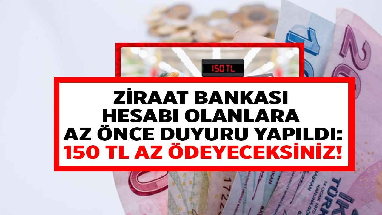 Ziraat Bankası hesabı olanlara az önce duyuru yapıldı! 150 TL daha öz ödeyeceksiniz