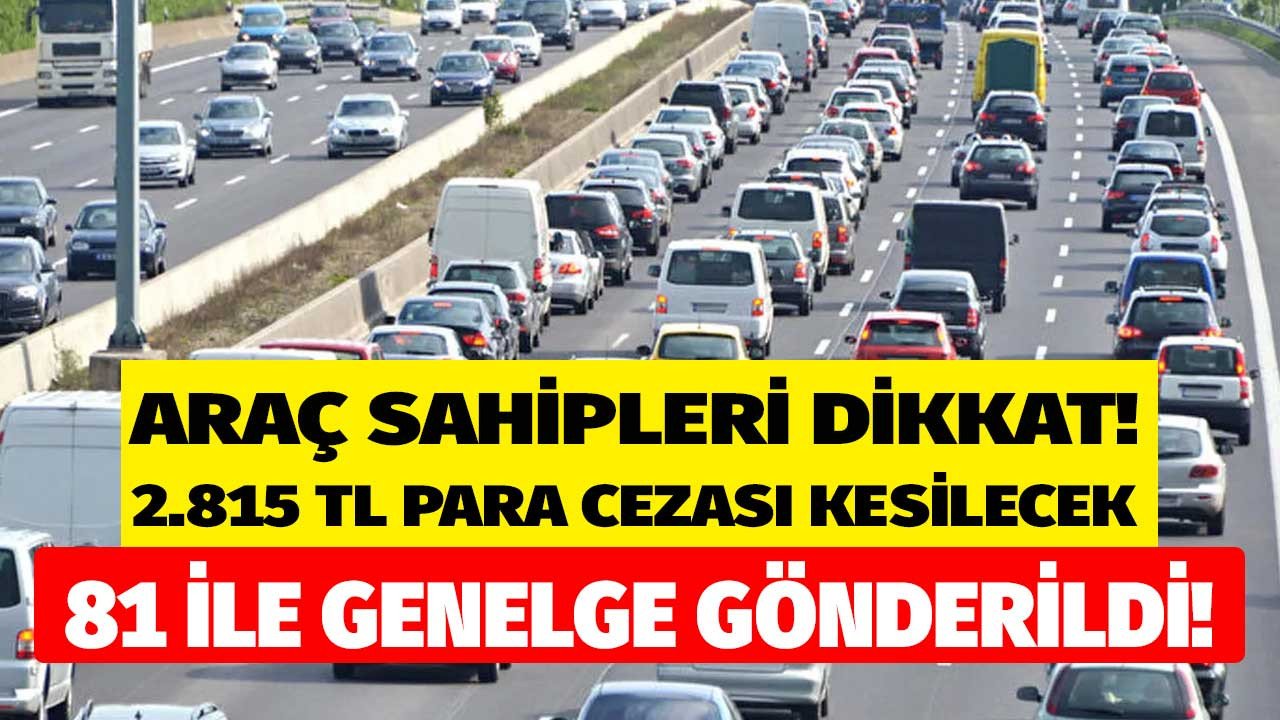 Araç sahipleri dikkat! 81 ile genelge gitti trafikte bunu yapanlara 2.815 TL para cezası kesilecek