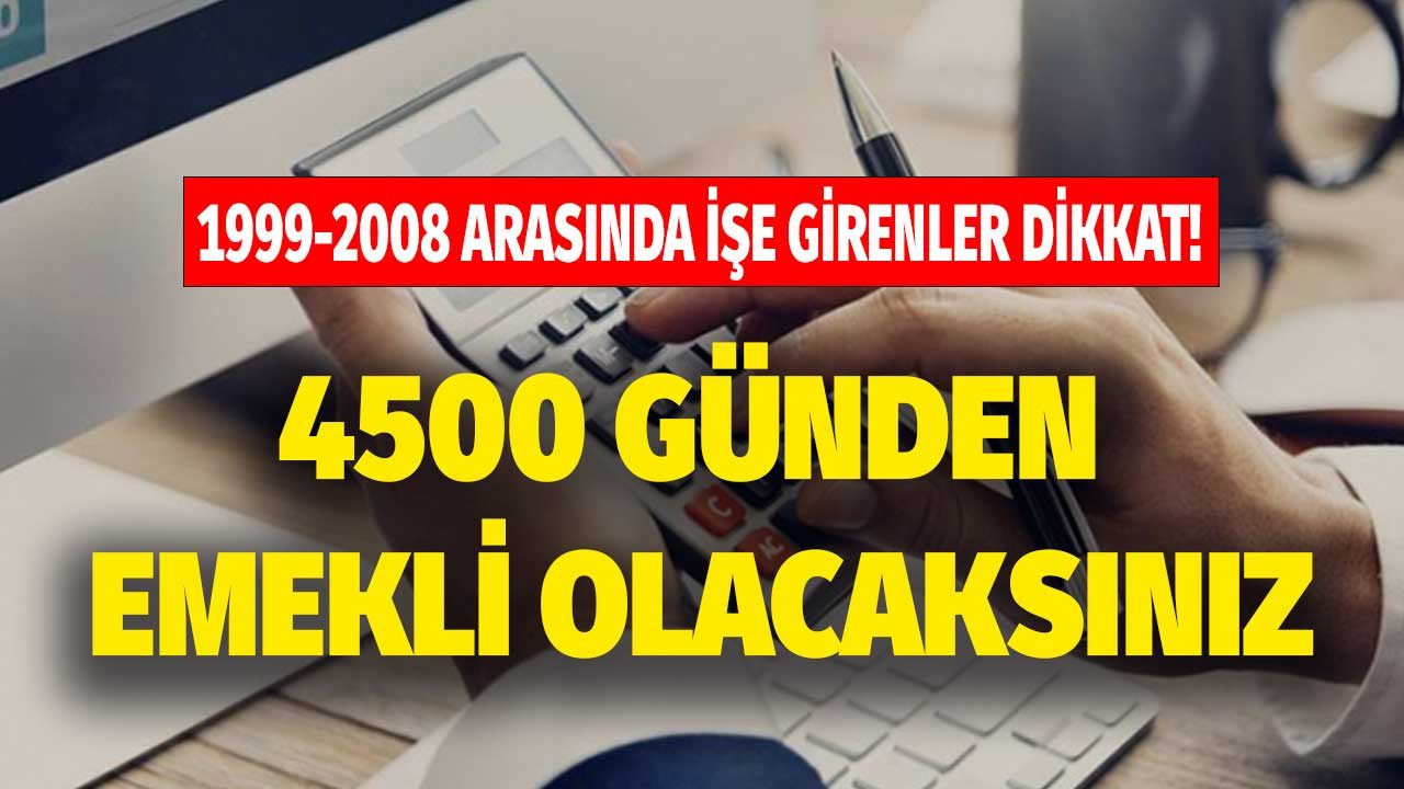 1999 - 2008 arası işe girenlere emeklilik piyangosu vurdu! 4500 günden emekli olacaksınız