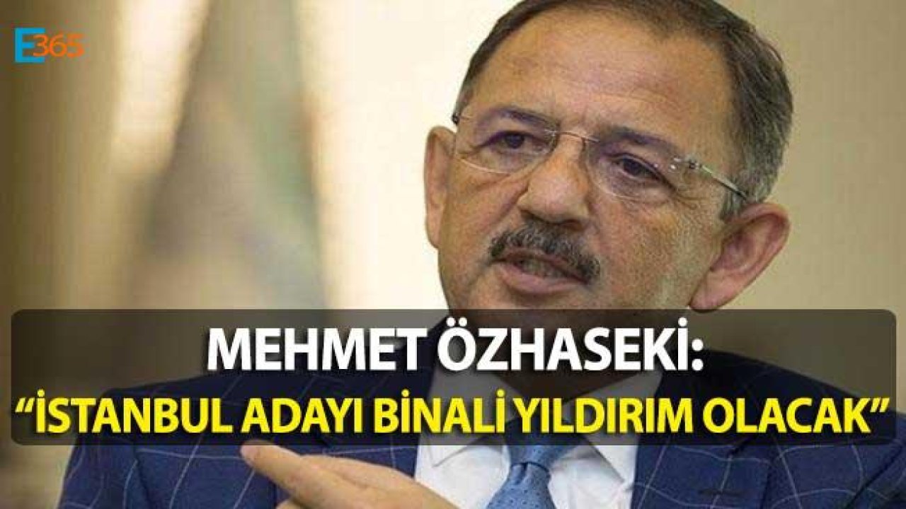 Özhaseki Açıkladı "Binali Yıldırım İstanbul Belediye Başkanı Adayı"