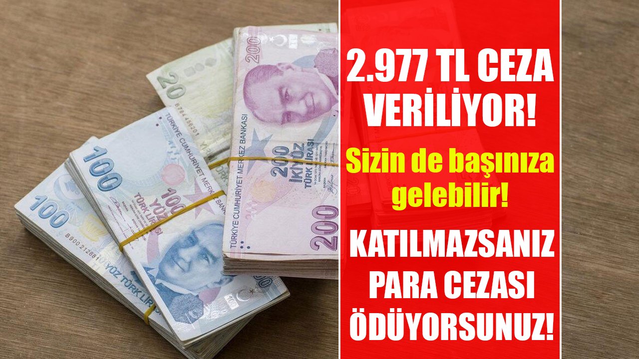 2.977 TL ceza veriliyor! Sizin de başınıza gelebilir, katılmazsanız ceza ödüyorsunuz!