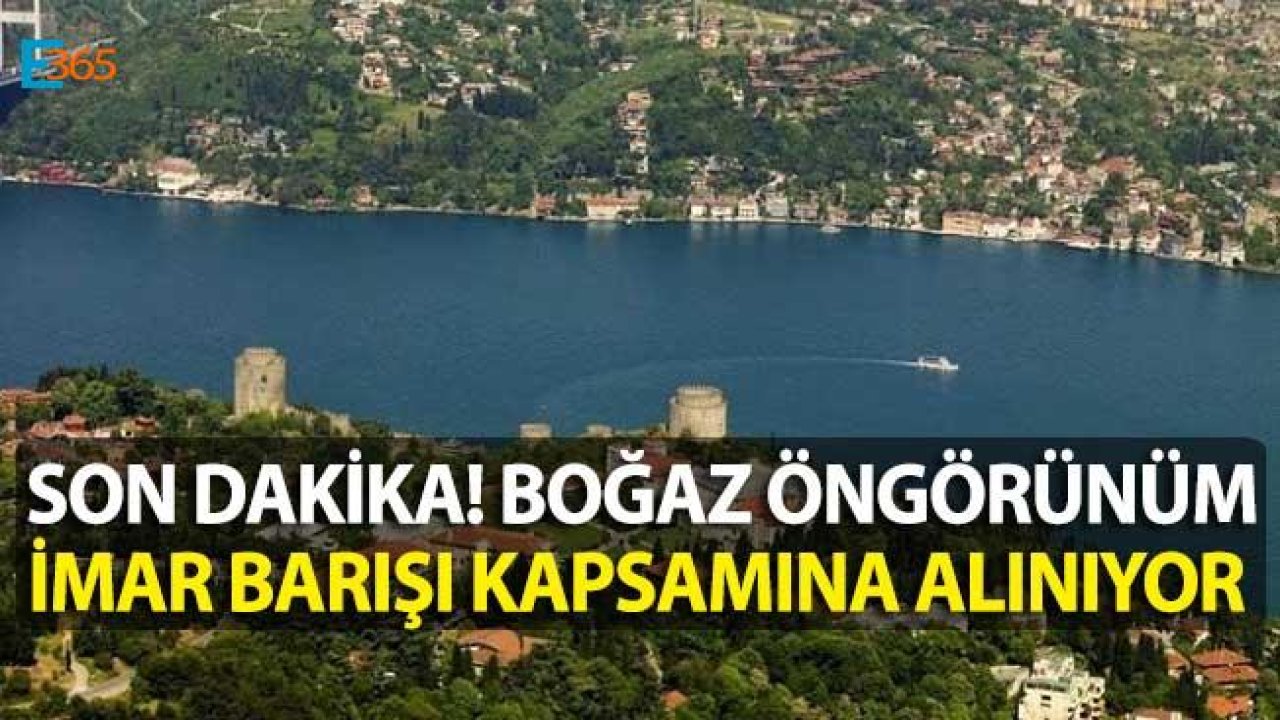 Sarıyer, Üsküdar, Beykoz Boğaz Öngörünüm Torba Yasa İle İmar Barışı Kapsamı İçine Alınıyor