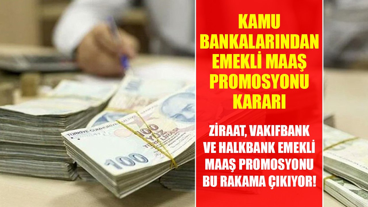 Ziraat Bankası, Vakıfbank ve Halkbank emekli maaş promosyonu bu rakama yükseliyor!