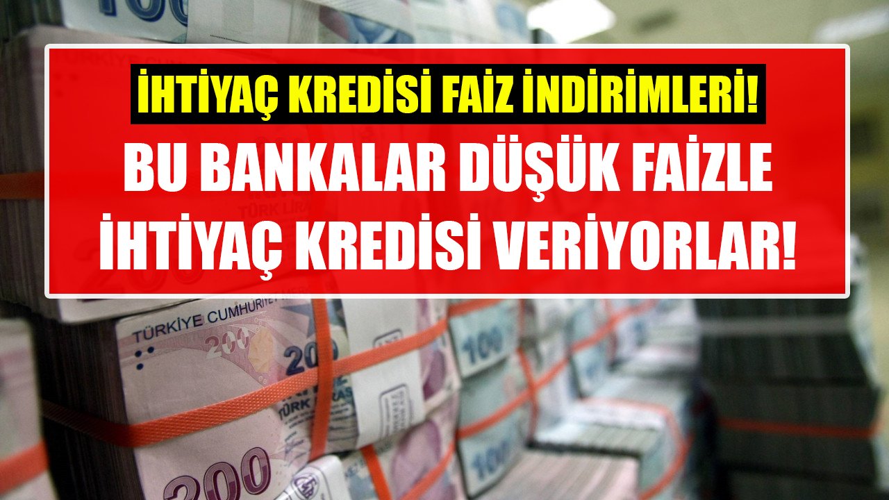 Bu bankalar düşük faizle ihtiyaç kredisi vermeye başladılar!