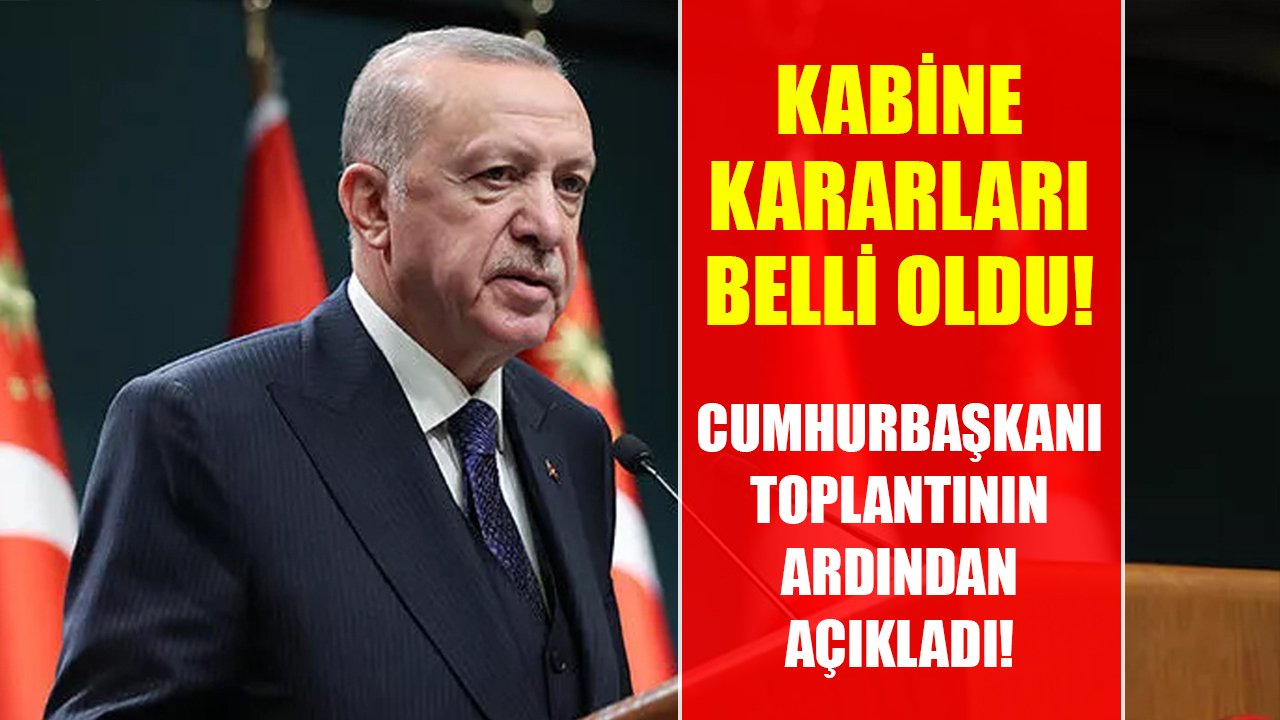 Kabine toplantısında alınan kararlar belli oldu! Cumhurbaşkanı Erdoğan açıklama yaptı!