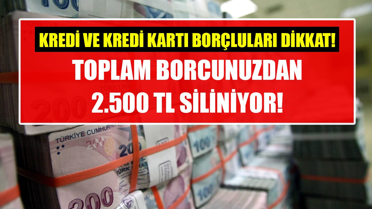 Kredi ve kredi kartı borçluları dikkat! Toplam borcunuzdan 2.500 TL siliniyor!