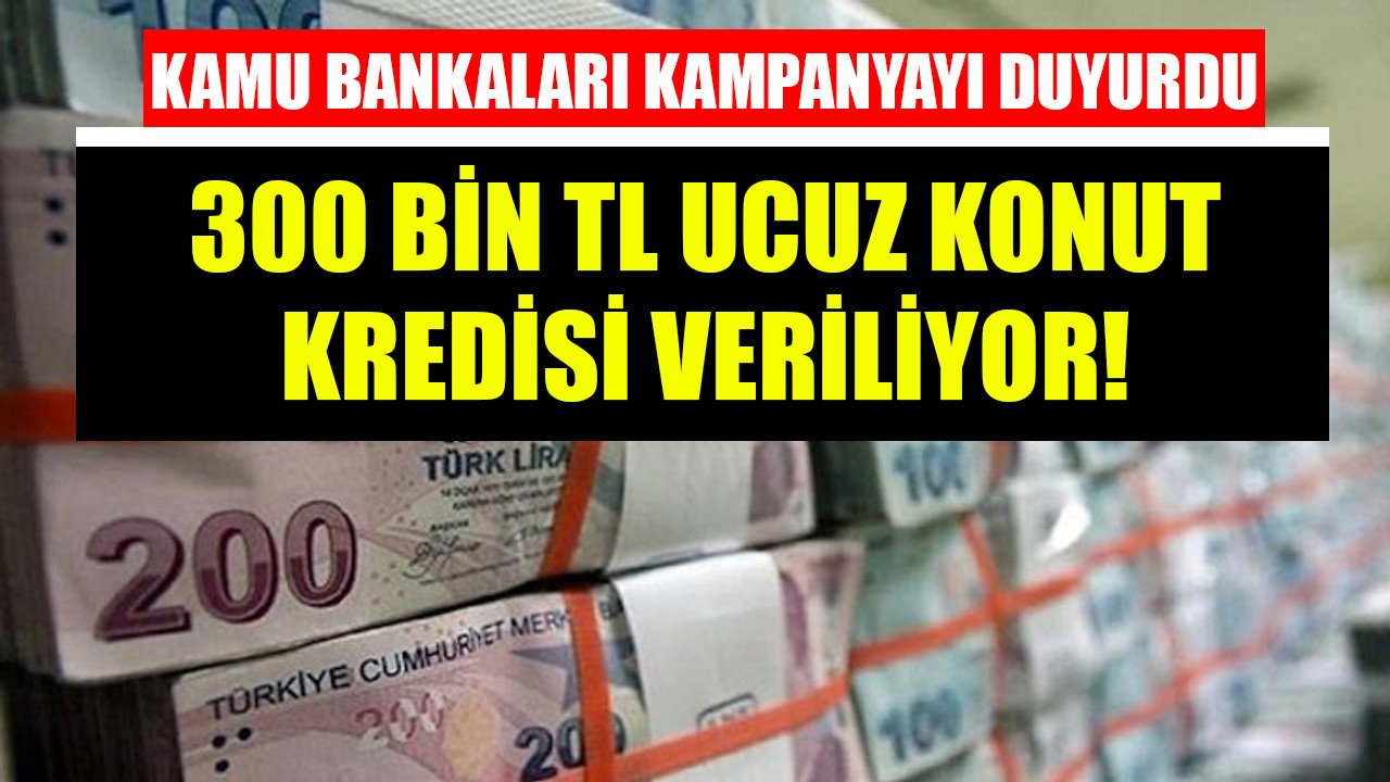 Ziraat Bankası, Vakıfbank ve Halkbank duyurdu! 300 Bin TL ucuz konut kredisi kampanyaları başladı!