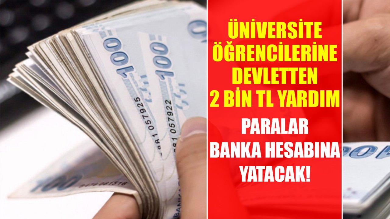 Üniversite öğrencilerine 2.000 TL devlet yardımı! Başvuru yapanın parası banka hesabına yatacak!