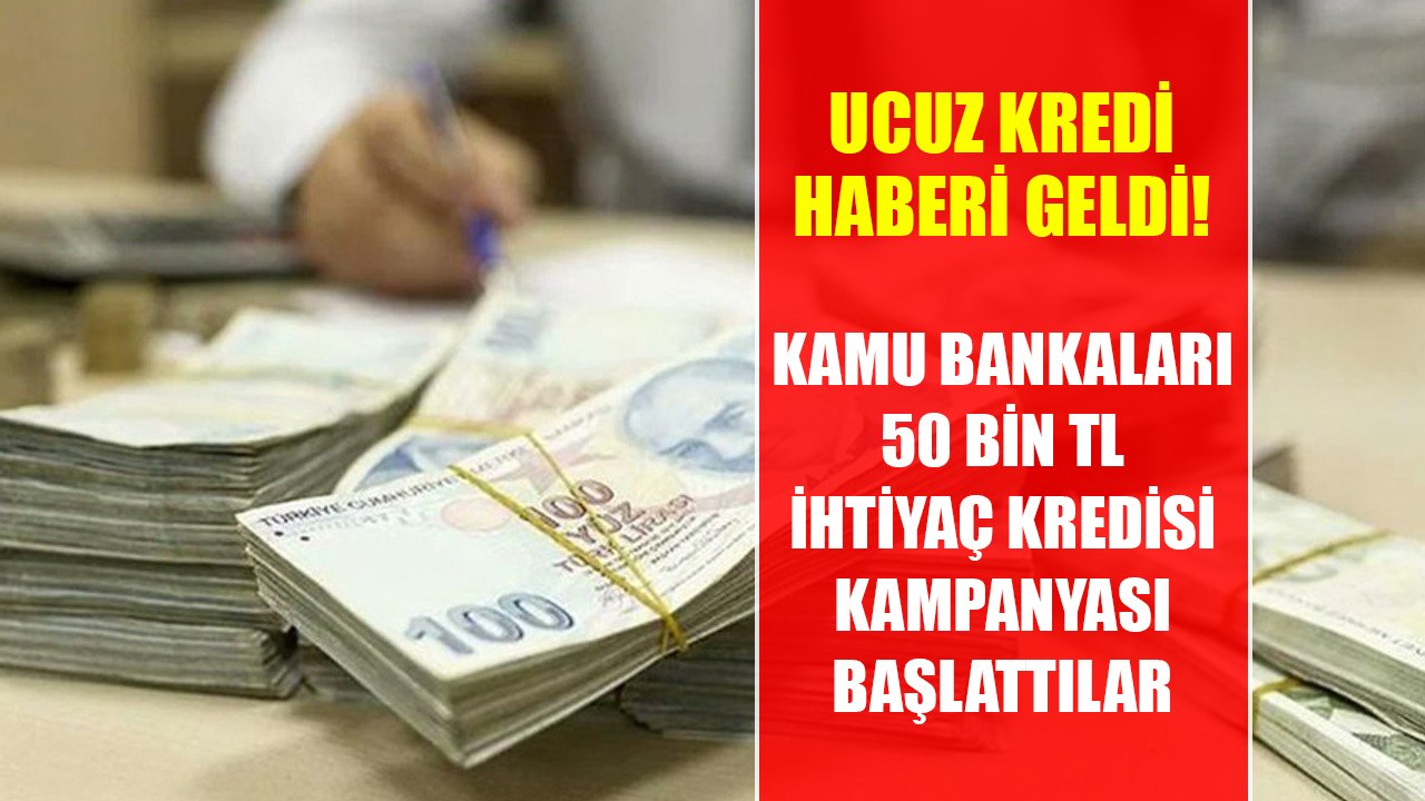 Ucuz kredi haberi geldi! Ziraat Bankası, Halkbank, Vakıfbank 50 Bin TL ihtiyaç kredisi kampanyası!