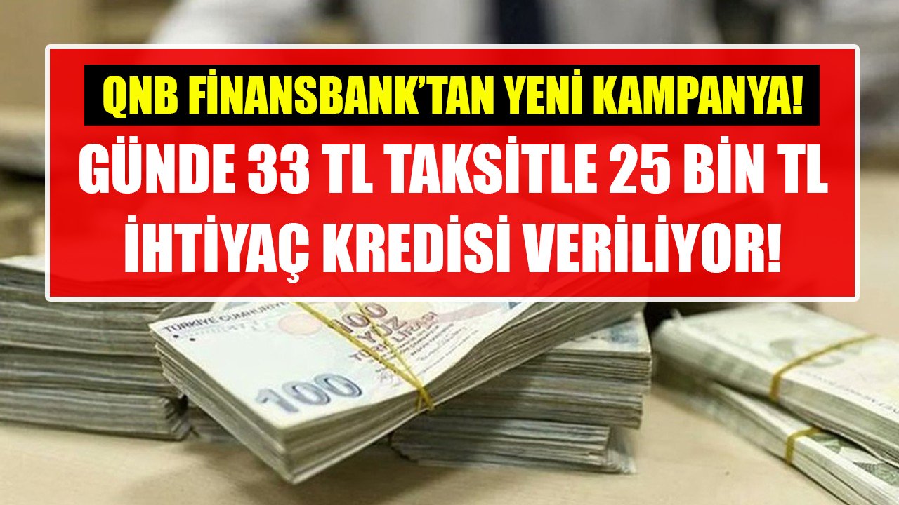 QNB Finansbank yeni kampanya başlattı! Günde 33 TL taksitle 25 Bin TL ihtiyaç kredisi!