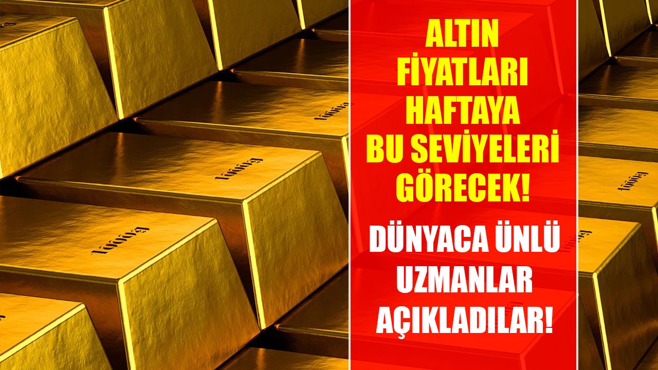 Altın fiyatları haftaya bu seviyeleri görecek! Dünyaca ünlü uzmanlar açıkladılar!