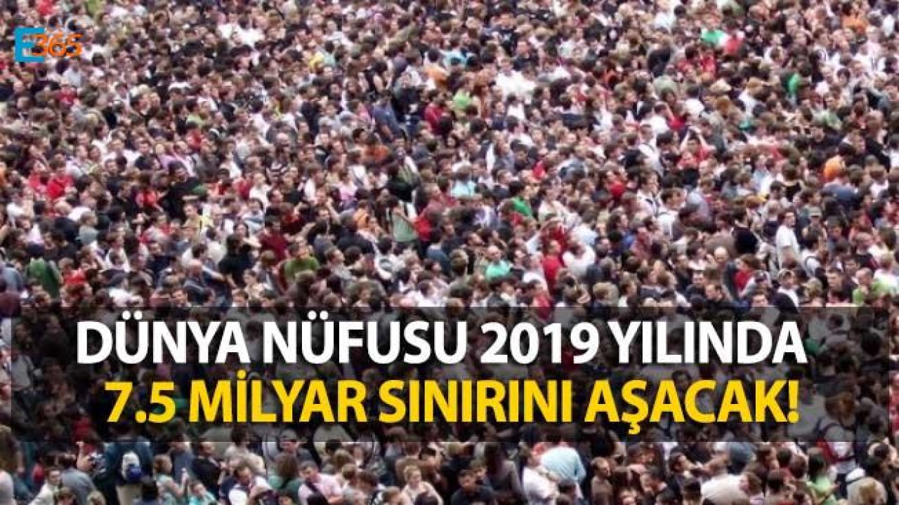 Dünya Nüfusu 1 Ocak 2019 İtibari İle 7 Buçuk Milyar Olacak!