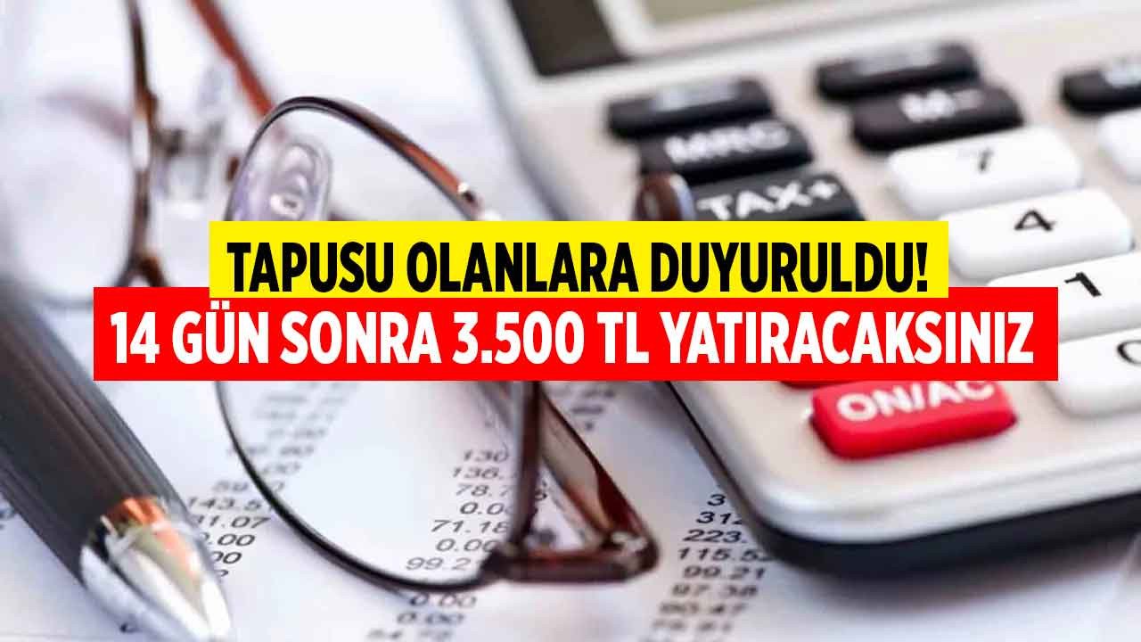 Tapusu olanlara duyuruldu 14 gün sonra 3.500 TL yatıracaksınız