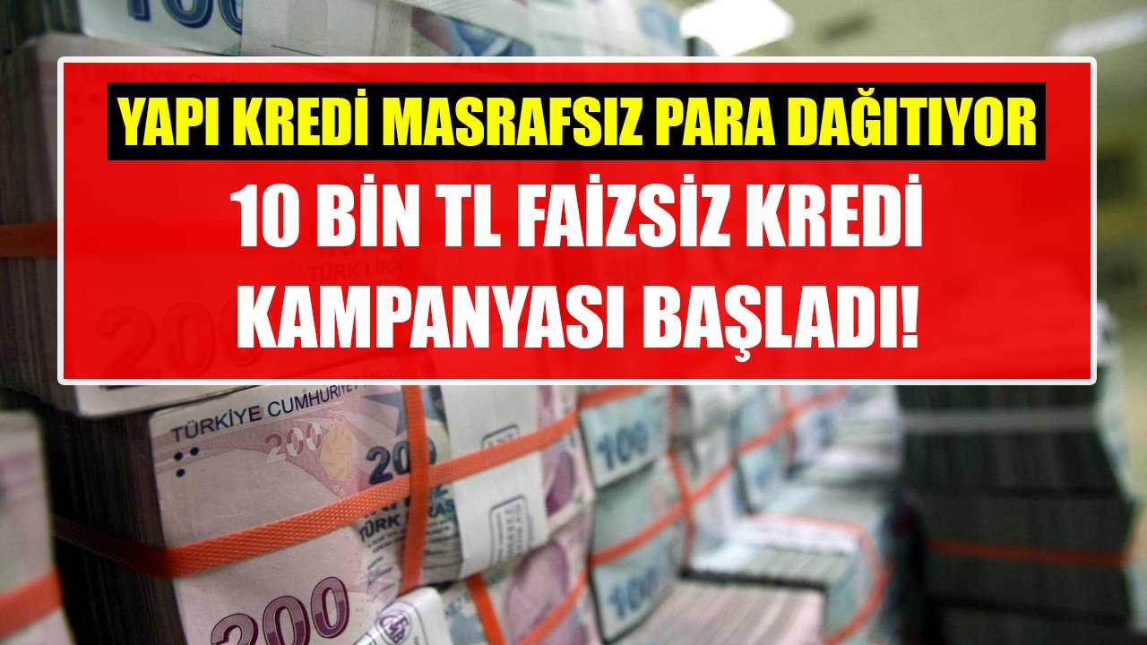 Yapı Kredi Bankası masrafsız para dağıtıyor! 10 Bin TL faizsiz kredi kampanyası!