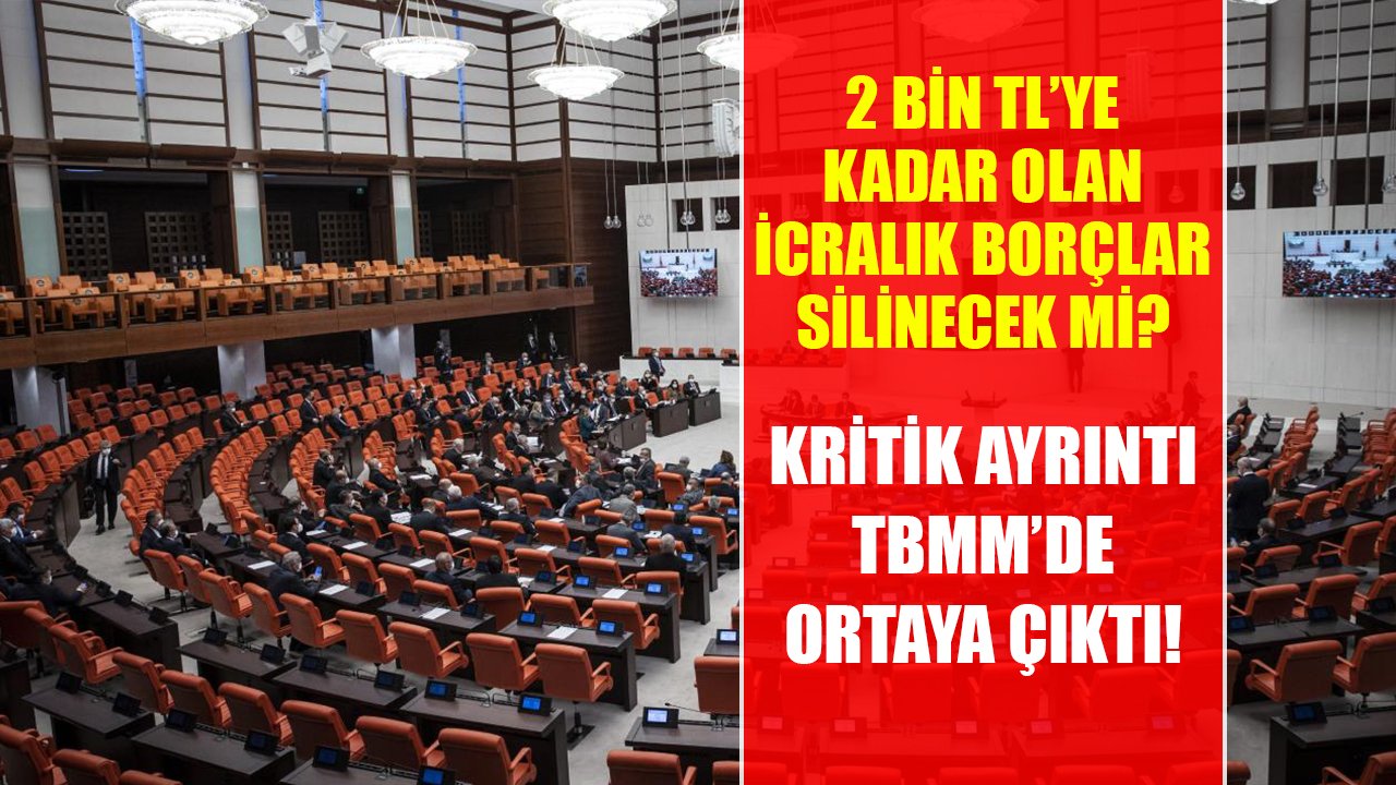 Kritik ayrıntı TBMM'de ortaya çıktı! 2 Bin TL'ye kadar icralık borçlar silinecek mi?