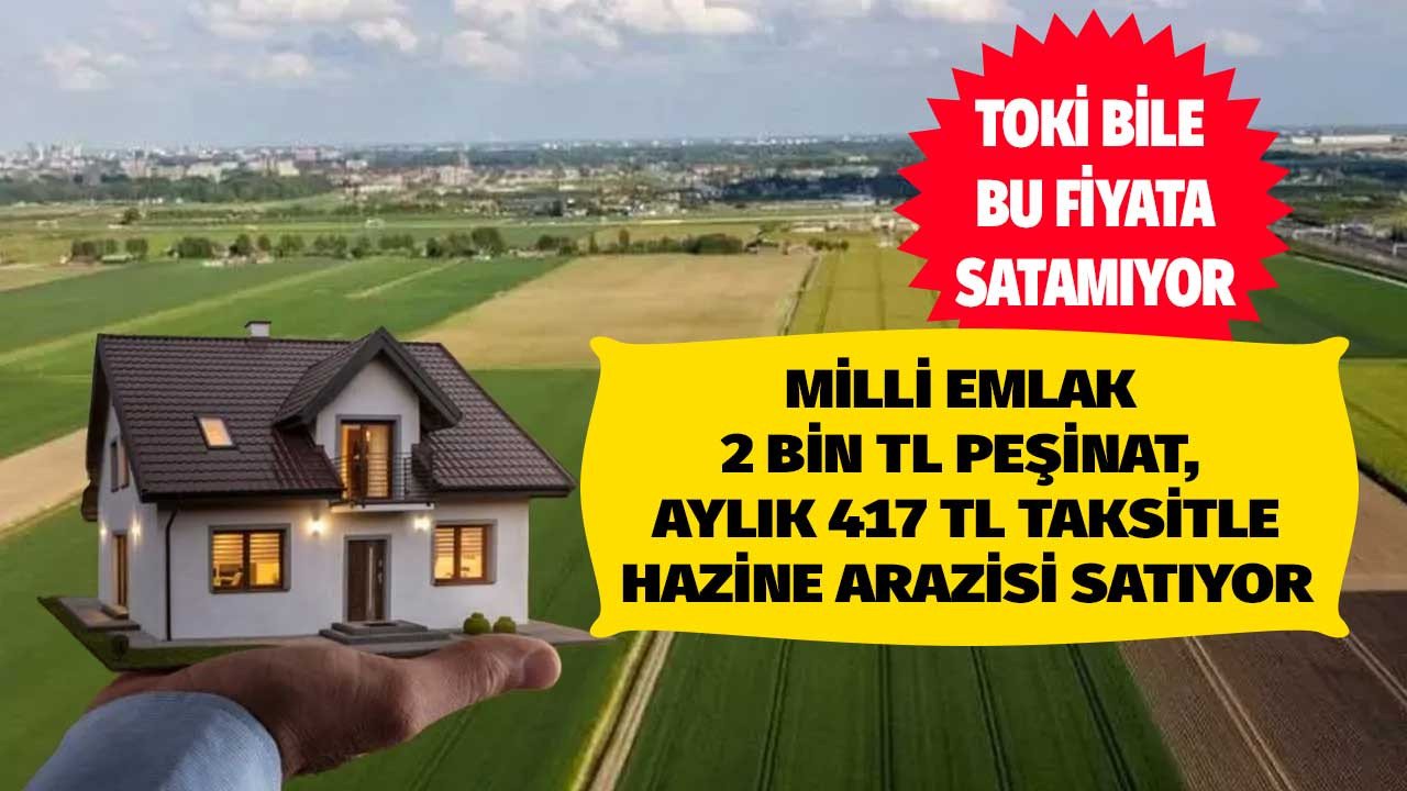 TOKİ'nin bile satamadığı fiyata Milli Emlak 2000 TL peşinat aylık 417 Lira taksitle arsa satıyor