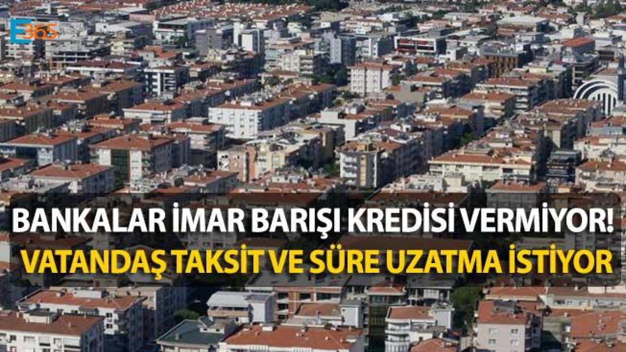 Bankalar İmar Barışı / Affı Kredisi Vermiyor, Vatandaş Ödeme İçin Taksit İstiyor!