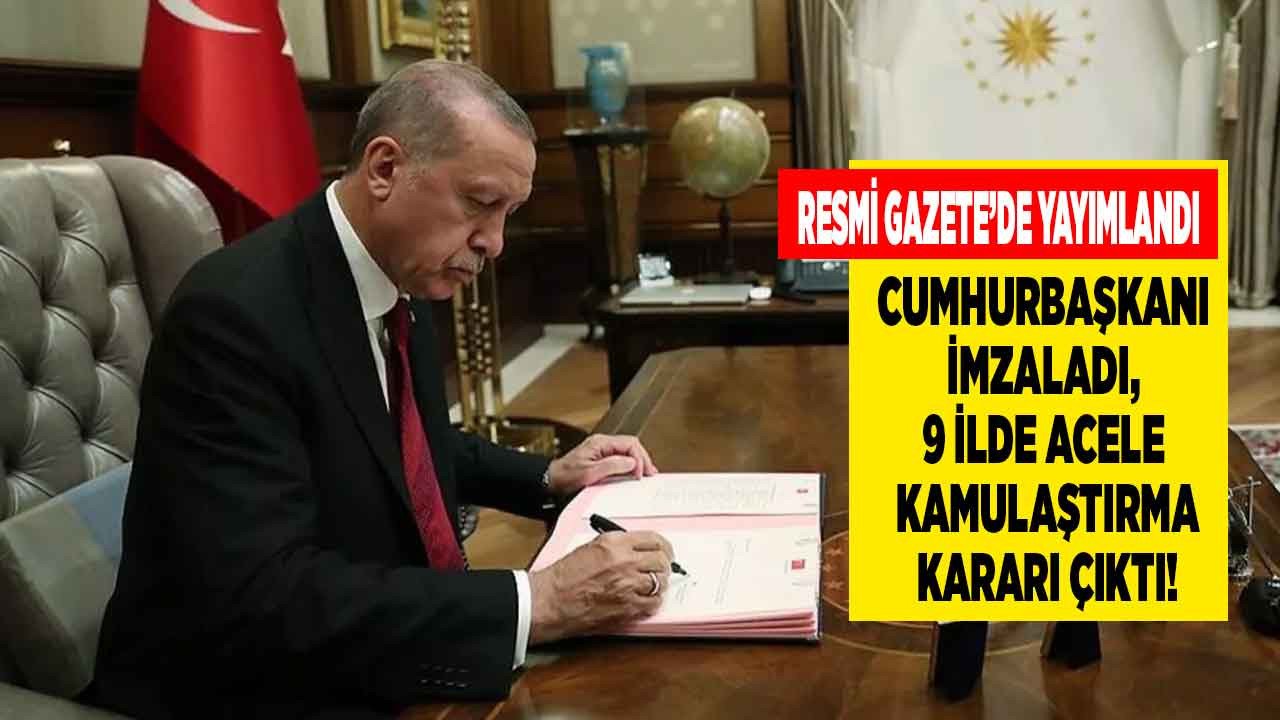Cumhurbaşkanı Erdoğan imzaladı 9 ilde acele kamulaştırma kararı Resmi Gazete ile yayımlandı