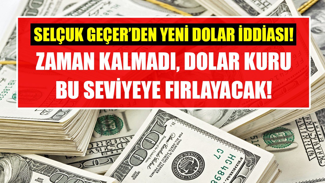 Zaman kalmadı, dolar kuru bu seviyeye fırlayacak! Selçuk Geçer'den yeni dolar iddiası!