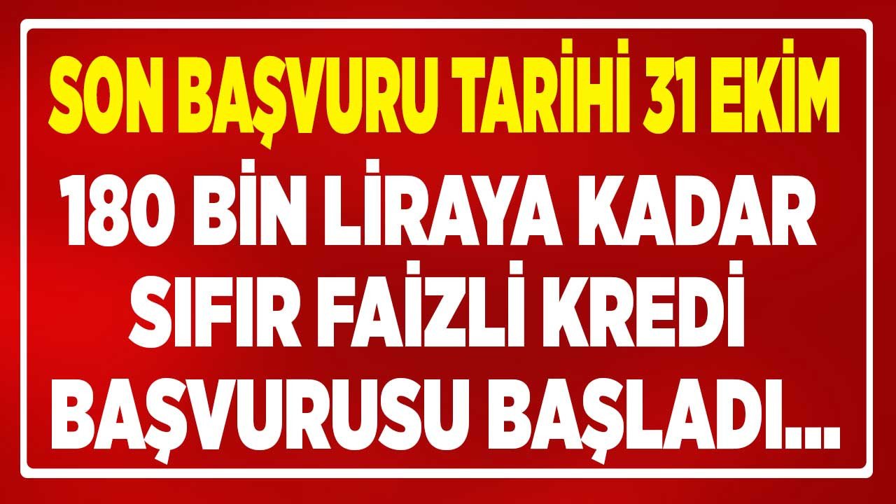 31 Ekim tarihine kadar başvurusunu yapan alacak! 180 bin liraya kadar sıfır faizli kredi veriliyor