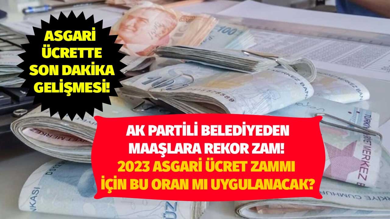 AK Partili belediyeden işçi maaşlarına rekor zam! 2023 asgari ücret zammı için bu oran mı uygulanacak?