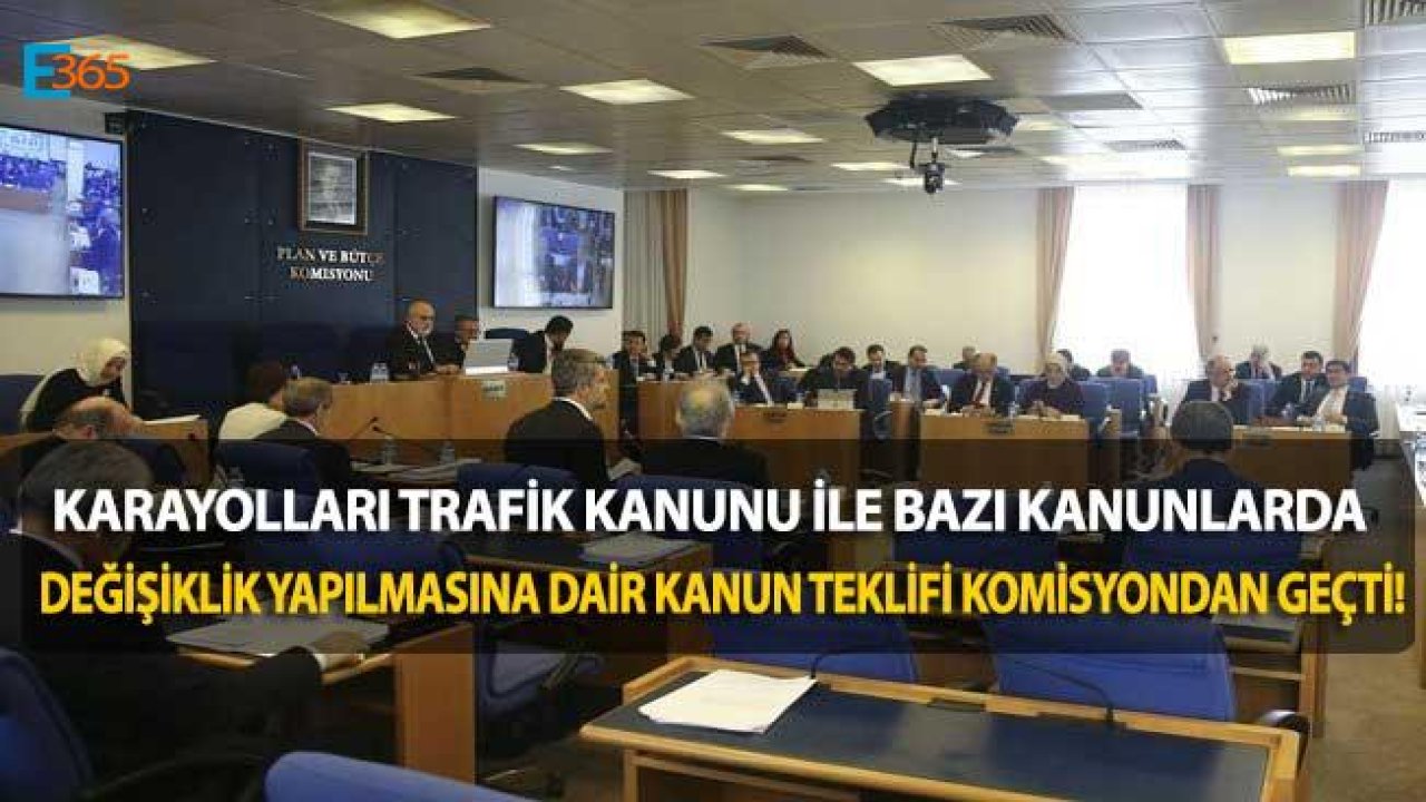 Karayolları Trafik Kanunu ile Bazı Kanunlarda Değişiklik Yapılmasına Dair Kanun Teklifi Komisyondan Geçti!