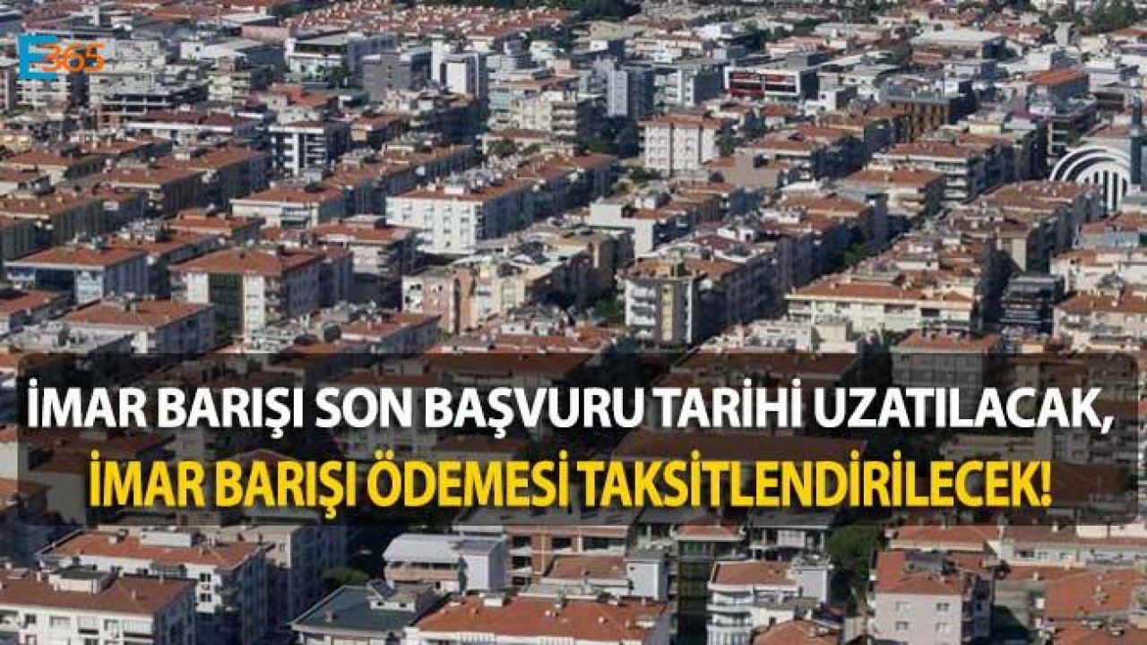 İmar Barışı Süre Uzatma ve İmar Affı Taksitlendirme Çalışmaları Başladı!