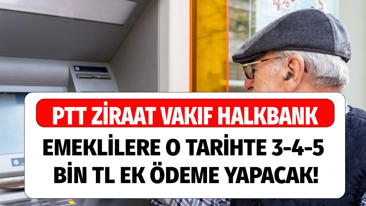 PTT Ziraat Vakıfbank Halkbank emekli promosyonunda o tarihte emeklilere 3 4 5 bin TL ödeyecek