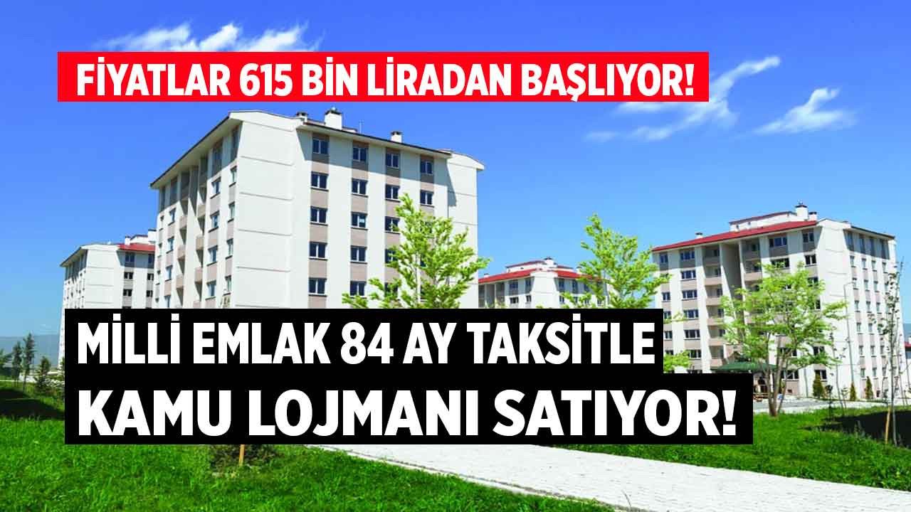 Fiyatlar 615 bin liradan başlıyor Milli Emlak 84 ay taksitle kamu lojman satış ilanları ev sahibi yapacak