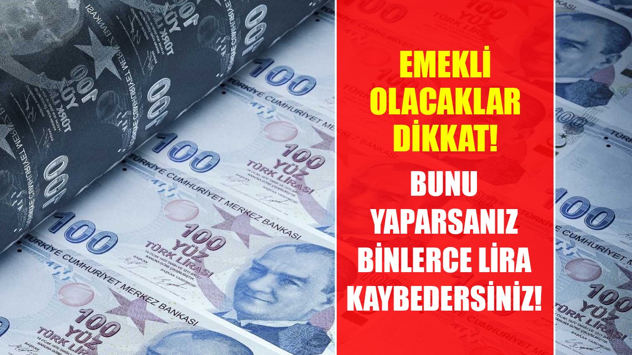 Emekli olacaklar dikkat, sakın bunu yapmayın! Binlerce lira kaybedersiniz, paranızı alamazsınız!