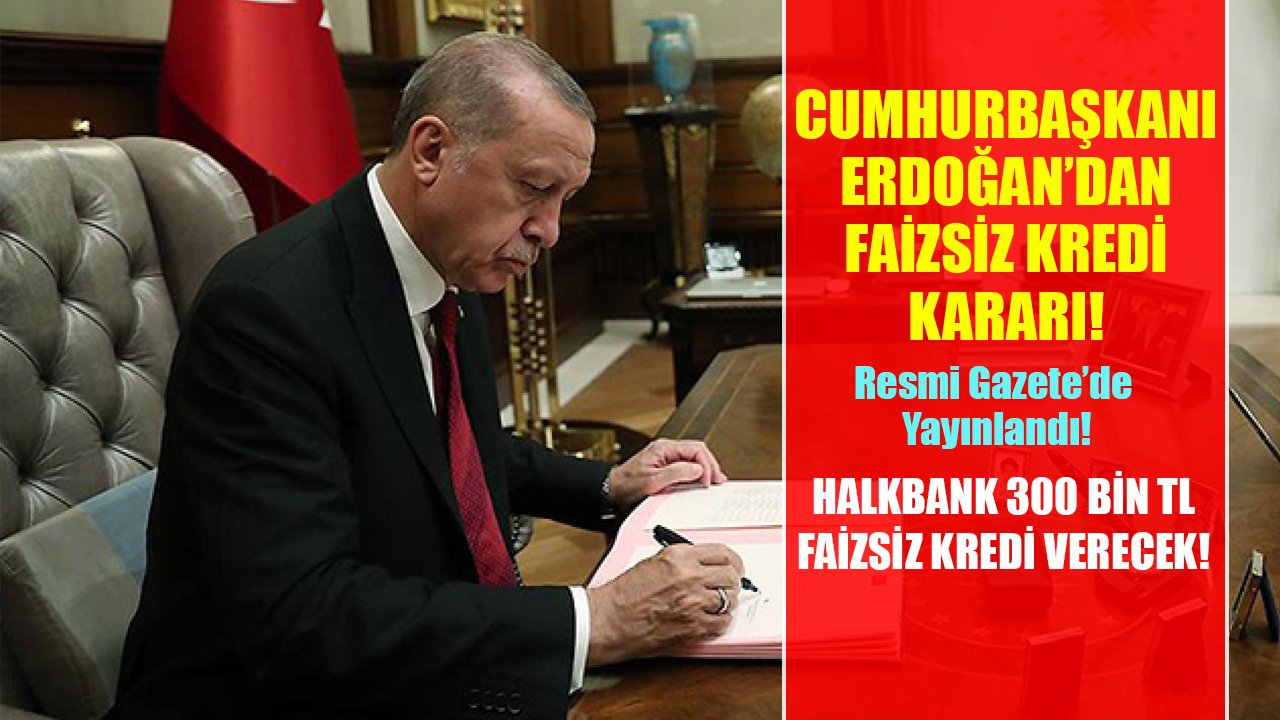 Cumhurbaşkanı Erdoğan'dan faizsiz kredi kararı! Halkbank 300 Bin TL faizsiz kredi verecek!